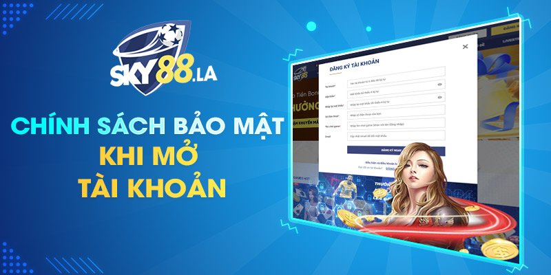 Chính sách bảo mật khi mở tài khoản