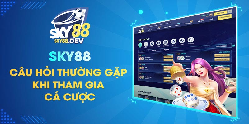 Câu hỏi thường gặp khi tham gia cá cược tại SKY88